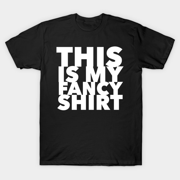 This Is My Fancy Shirt T-Shirt by GrayDaiser